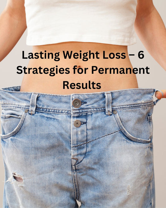 Lasting Weight Loss – 6 Strategies for Permanent Results